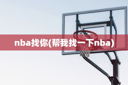 nba找你(帮我找一下nba) nba找你(帮我找一下nba)