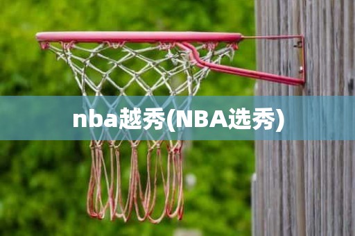 nba越秀(NBA选秀) nba越秀(NBA选秀)